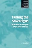 Taming the Sovereigns: Institutional Change in International Politics (Cambridge Studies in International Relations, Series Number 94)