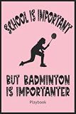 School Is Important but Badminton Is Importanter Playbook: Badminton Book for Women| Gift for Birthday Christmas School or Office | 120 Pages 6x9 in Soft Matte Cover
