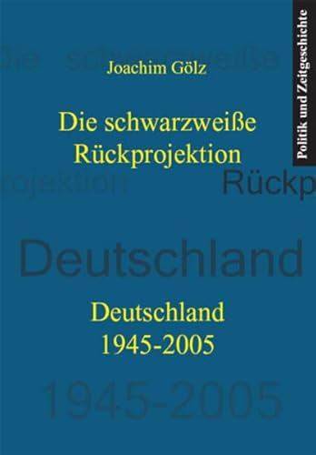 Preisvergleich Produktbild Die schwarzweiße Rückprojektion: Deutschland 1945-2005
