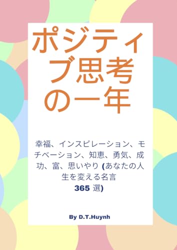 ポジティブシンキングの一年: 幸福、インスピレーション、モチベーション、知恵、勇気、成功、富、思いやり (365 の名言があなたの人生を変える) ポジティブシンキングの一年: 幸福、インスピレーション、モチベーション、知恵、勇気、成功、富、思いやり (365 の名言があなたの人生を変える)