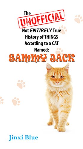 The Unofficial Not Entirely True History of Things According to a Cat Named Sammy Jack