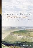Zentral-Asien: Untersuchungen zu den Gebirgsketten und zur vergleichenden Klimatologie. Das Reisewerk zur Expedition von 1829 - Herausgeber: Oliver Lubrich Alexander von Humboldt 
