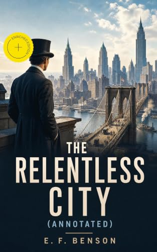 Image of The Relentless City (Annotated): Enriched Edition. Complete Edition — A Satirical Novel from the Author of Queen Lucia, Miss Mapp, Lucia in London, Mapp ... of Pain, The Rubicon, and Paying Guests