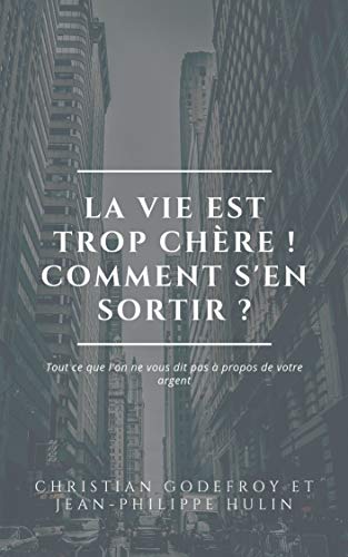 Télécharger La vie est trop chère ! Comment s'en sortir ?: Tout ce que l'on ne vous dit pas à propos de votre Livre eBook France