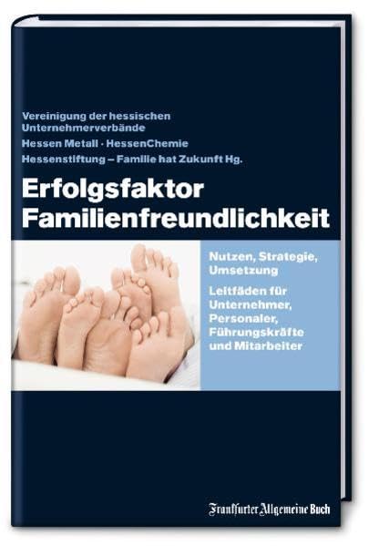 Erfolgsfaktor Familienfreundlichkeit: Nutzen, Strategie, Umsetzung. Leitfäden für Unternehmer, Personaler, Führungskräfte und Mitarbeiter