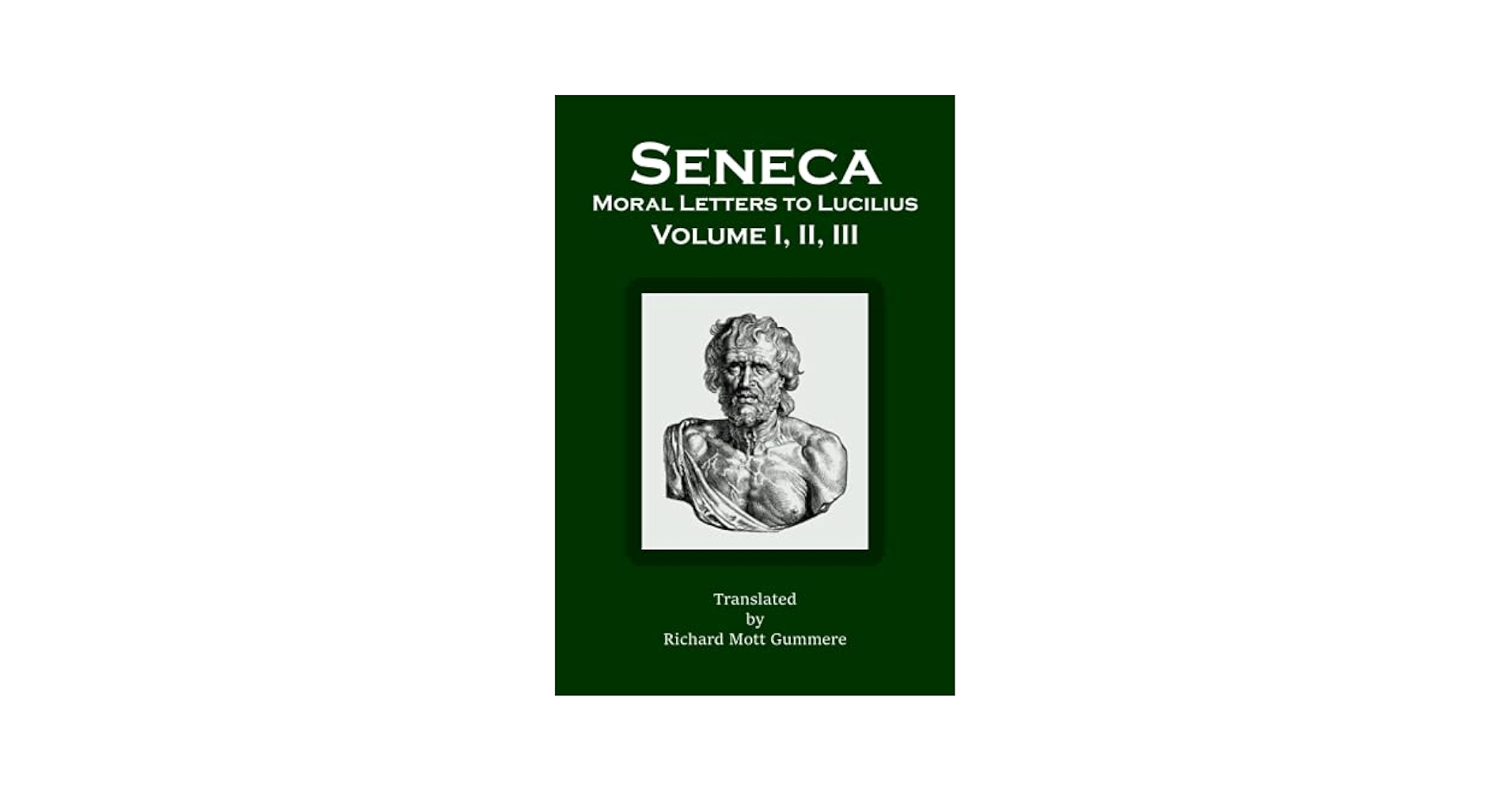 Moral Letters to Lucilius: Volume I, II, III: Seneca, Lucius