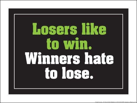 Losers Like to Win. Winners Hate to Lose. 18" X 24" Poster