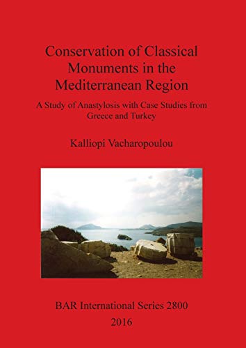 Conservation of Classical Monuments in the Mediterranean Region: A Study of Anastylosis with Case Studies from Greece and Turkey (BAR International)