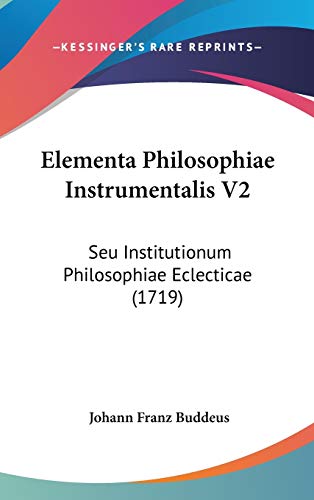 Elementa Philosophiae Instrumentalis V2: Seu Institutionum Philosophiae Eclecticae (1719) (Latin Edition)