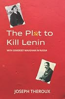 The Plot to Kill Lenin: With Somerset Maugham in Russia 0999266551 Book Cover
