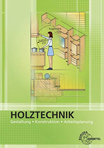 Holztechnik Gestaltung, Konstruktion und Arbeitsplanung: Gestaltung, Konstruktion, Arbeitsplanung Holztechnik Gestaltung, Konstruktion und Arbeitsplanung: Gestaltung, Konstruktion, Arbeitsplanung
