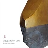 Claudia Katrin Leyh: Bronze | Stein | Papier - Herausgeber: Verband Bildender Künstler Thüringen e.V. Vorwort: Robert Eberhardt Übersetzer: Franziska Schreiber 