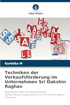 Techniken der Verkaufsförderung im Unternehmen Sri Dakshin Raghav: Analyse der effektiven Reichweite der Verkaufsförderungsaktivitäten von Sri Dakshin Raghav Company (German Edition)