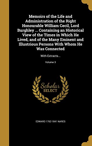Memoirs of the Life and Administration of the Right Honourable William Cecil, Lord Burghley ... Containing an Historical View of the Times in Which He ... He Was Connected: With Extracts...; Volume 3