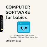 Computer Software for Babies (Tiny Thinkers Academy): A Friendly First Look at How Computers Think and Follow...