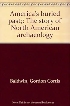 America's Buried Past: The Story of North American Archaeology [A Science Survey Book]
