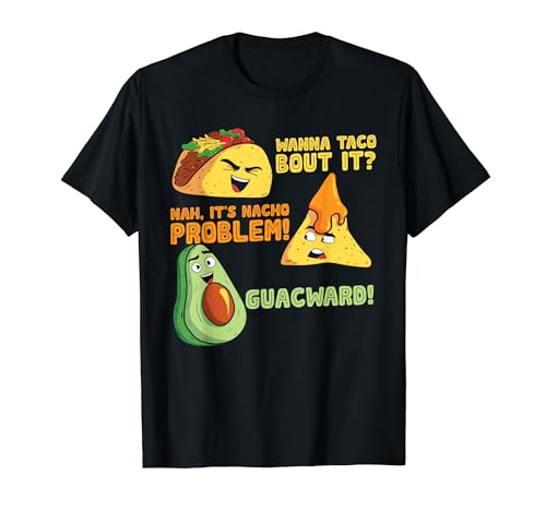 Wanna Taco Bout It Nacho Problem Guacward - Umorismo divertente Maglietta