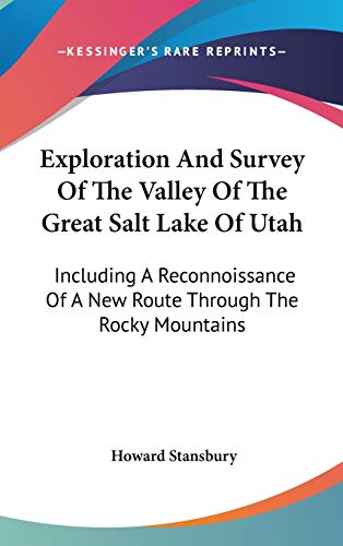 Exploration And Survey Of The Valley Of The Great Salt Lake Of Utah: Including A Reconnoissance Of A New Route Through The Rocky Mountains