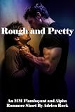  Rough & Pretty: An MM Flamboyant and Alpha Romance Short (English Edition)