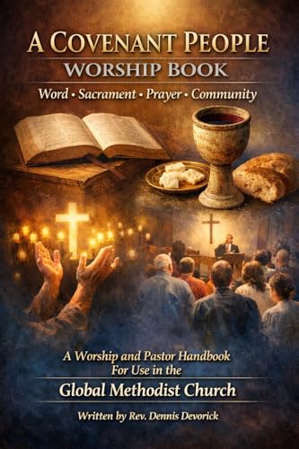 A Covenant People Worship Book: A Complete Altar-Ready Worship and Pastoral Handbook for the Global Methodist Church (Word, Sacrament, Prayer, and Covenant ... People in the Global Methodist Church 1)