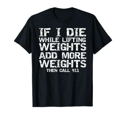 Funny If I Die While Lifting Weights, Add More & Call 911 T-Shirt