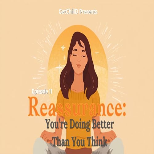 Episode 11: Reassurance| You&rsquo;re Doing Better Than You Think