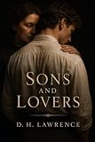 Sons and Lovers (Annotated): The Classic Novel of the Possessive Mother — The First Edition of 1913, with a Critical Study and a Life of D.H. Lawrence (British & Irish Classics) (English Edition)