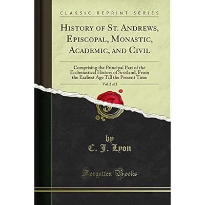 History of St. Andrews, Episcopal, Monastic, Academic, and Civil, Vol. 2 of 2