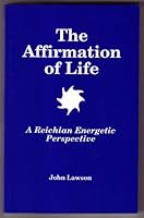 The affirmation of life: A Reichian energetic perspective 0963033816 Book Cover
