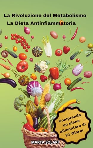 La rivoluzione del Metabolismo: La Dieta Antinfiammatoria. Il Metodo Naturale per Riattivare il Metabolismo e Ridurre l�fInfiamma