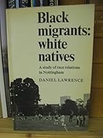 Black Migrants: White Natives : A Study of Race Relations in Nottingham (Modern Revivals in Sociology) 0521203538 Book Cover