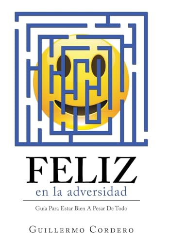Feliz En La Adversidad: Guía Para Estar Bien a Pesar De Todo (Spanish Edition)