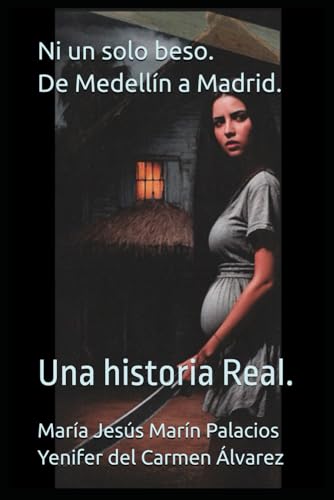 Ni un solo beso. De Medellín a Madrid.: Una historia Real.