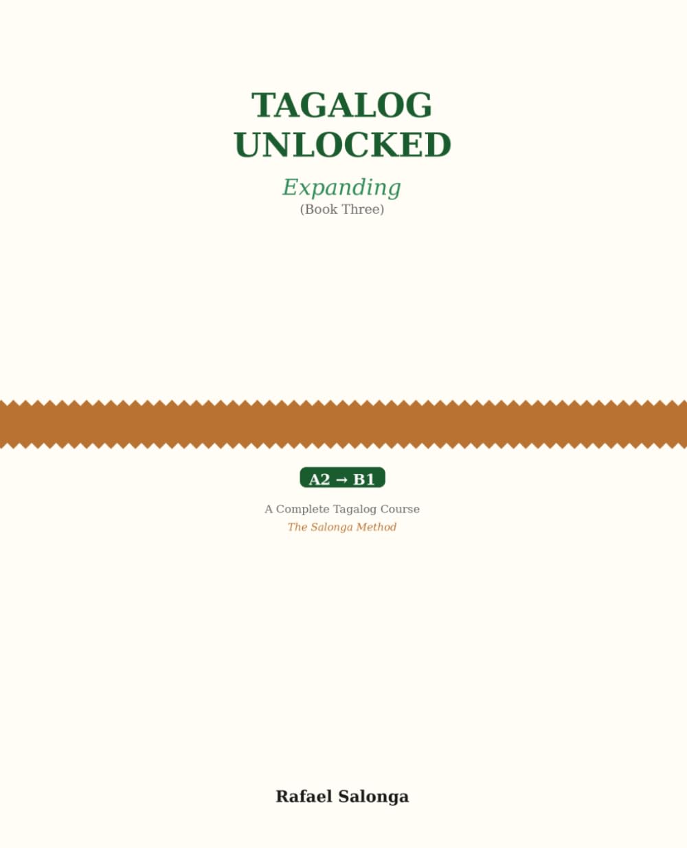 TAGALOG UNLOCKED: EXPANDING (Book Three): A Complete Tagalog Course from A2 to B1 — The Salonga Method