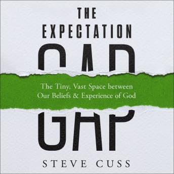 Expectation Gap: The Tiny, Vast Space between Our Beliefs and Experience of God - Steve Cuss
