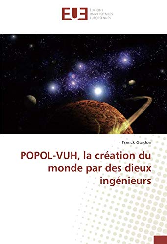 POPOL-VUH, la création du monde par des dieux ingénieurs