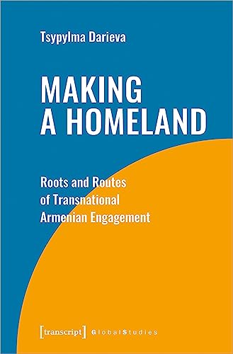 Making a Homeland: Roots and Routes of Transnational Armenian Engagement (Global Studies)