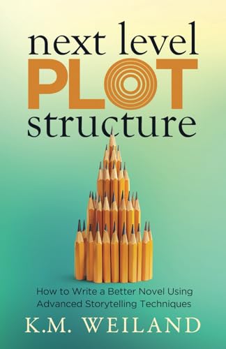 Next Level Plot Structure: How to Write a Better Novel Using Advanced Storytelling Techniques (Helping Writers Become Authors, Band 13)