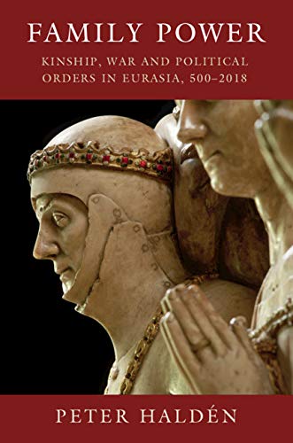 Family Power: Kinship, War and Political Orders in Eurasia, 500–2018