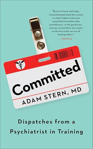 Committed: Dispatches from a Psychiatrist in Training