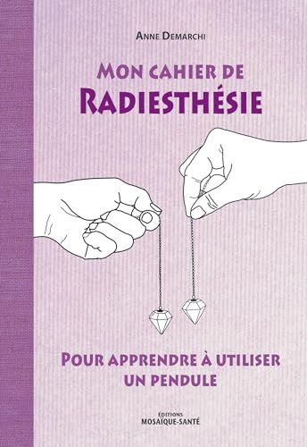 Mon cahier de radiesthésie: Pour apprendre à utiliser...