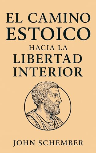 El Camino Estoico hacia la Libertad Interior (Una Mente Invencible nº 3)