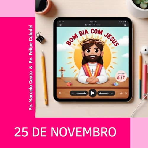 Terça - 25 de Novembro de 2025: Ser mais parecidos com Jesus, a obediência
