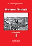 Ricerche sul Tiburtino III. Atti del Convegno