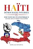 HAÏTI: Démocratie inversée ou dictature économique Histoire, défis et perspectives d'avenir (French Edition)