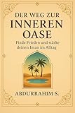 Der Weg zur inneren Oase: Finden Sie Ihre innere Oase – Ein spiritueller Leitfaden zu Frieden und starkem Glauben im hektischen Alltag