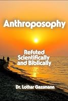 Anthroposophy: Refuted Scientifically and Biblically B0FP8QN7GX Book Cover