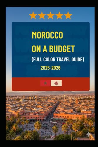 MOROCCO ON A BUDGET (FULL COLOR TRAVEL GUIDE 2025-2026): Explore Expert Best Pocket Accomodation, Food Markets, Scenic Drives Transit Routes and Cultural itineraries Like a Local