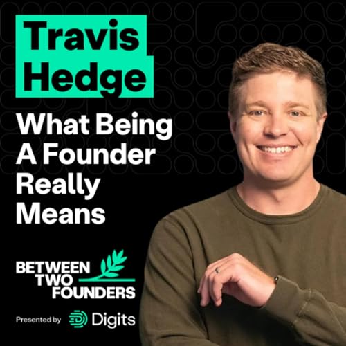 Between Two Founders (Episode 005) - Travis Hedge