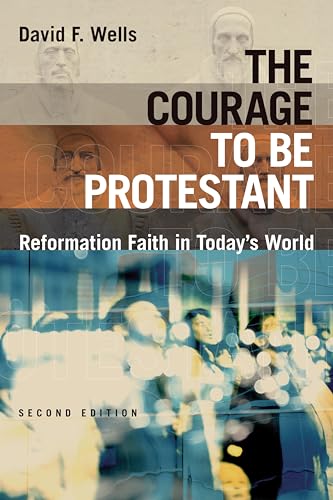 The Courage to Be Protestant: Reformation Faith in Today's World